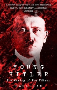 Paul Ham - Young Hitler - The Making of the Fuhrer.