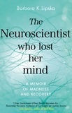 Barbara K.Lipska - The Neuroscientist Who Lost Her Mind - A Memoir of Madness and Recovery.
