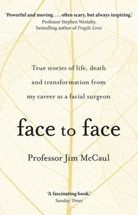 Jim McCaul - Face to Face - True stories of life, death and transformation from my career as a facial surgeon.