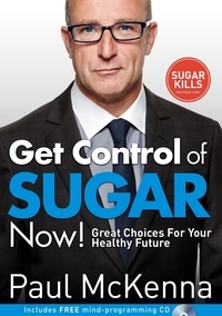 Paul McKenna - Get Control of Sugar Now! - master the art of controlling cravings with multi-million-copy bestselling author Paul McKenna’s sure-fire system.