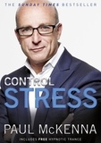 Paul McKenna - Control Stress - stop worrying and feel good now with multi-million-copy bestselling author Paul McKenna’s sure-fire system.
