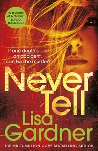 Lisa Gardner - Never Tell - the gripping crime thriller from the Sunday Times bestselling author.