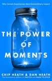 Chip Heath et Dan Heath - The Power of Moments - Why Certain Experiences Have Extraordinary Impact.
