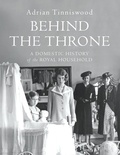 Adrian Tinniswood - Behind the Throne - A Domestic History of the Royal Household.