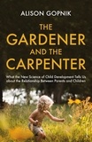 Alison Gopnik - The Gardener and the Carpenter - What the New Science of Child Development Tells Us About the Relationship Between Parents and Children.