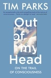 Tim Parks - Out of My Head - On the Trail of Consciousness.