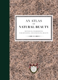An Atlas of Natural Beauty: Botanical ingredients for retaining and enhancing beauty.
