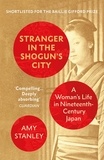 Amy Stanley - Stranger in the Shogun's City - A Woman’s Life in Nineteenth-Century Japan.