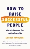 Esther Wojcicki - How to Raise Successful People - Simple Lessons for Radical Results.