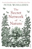 Peter Wohlleben - The Secret Network of Nature - The Delicate Balance of All Living Things.