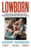 Kerry Hudson - Lowborn - Growing Up, Getting Away and Returning to Britain's Poorest Towns.