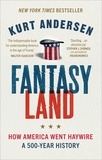 Kurt Andersen - Fantasyland - How America Went Haywire: A 500-Year History.
