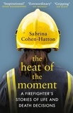 Dr Sabrina Cohen-Hatton - The Heat of the Moment - A Firefighter’s Stories of Life and Death Decisions.
