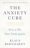 Klaus Bernhardt - The Anxiety Cure - Live a Life Free From Panic in Just a Few Weeks.