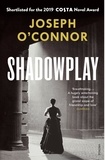 Joseph O'Connor - Shadowplay - The gripping international bestseller from the author of Star of the Sea.