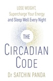 Satchin Panda - The Circadian Code - Lose weight, supercharge your energy and sleep well every night.