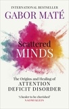 Gabor Maté - Scattered Minds - The Origins and Healing of Attention Deficit Disorder.