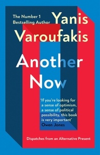 Yanis Varoufakis - Another Now - Dispatches from an Alternative Present from the no. 1 bestselling author.