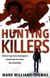 Mark Williams-Thomas - Hunting Killers - Britain’s top crime investigator reveals how he solves the unsolvable.