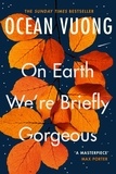 Ocean Vuong - On Earth We're Briefly Gorgeous - ‘A masterpiece’ – Max Porter.