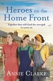Annie Clarke - Heroes on the Home Front - A wonderfully uplifting wartime story.