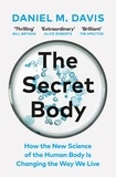 Daniel M Davis - The Secret Body - How the New Science of the Human Body Is Changing the Way We Live.