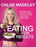 Chloe Madeley - Eating for Results - Delicious, Easy Recipes to Help You Reach Your Health and Fitness Goal.