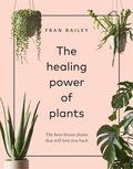 Fran Bailey - The Healing Power of Plants - The Hero House Plants that Love You Back.
