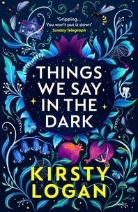 Kirsty Logan - Things We Say in the Dark.