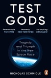 Nicholas Schmidle - Test Gods - Tragedy and Triumph in the New Space Race.