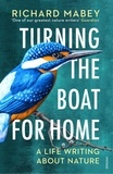 Richard Mabey - Turning the Boat for Home - A life writing about nature.