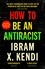 Ibram X. Kendi - How To Be an Antiracist - THE GLOBAL MILLION-COPY BESTSELLER.