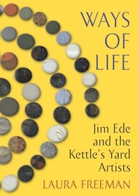 Laura Freeman - Ways of Life - Jim Ede and the Kettle's Yard Artists.