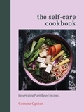 Gemma Ogston - The Self-Care Cookbook - Easy Healing Plant-Based Recipes.