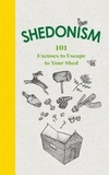 Ben Williams - Shedonism - 101 Excuses to Escape to Your Shed.