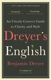 Benjamin Dreyer - Dreyer’s English: An Utterly Correct Guide to Clarity and Style - The UK Edition.