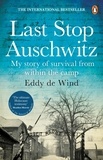 Eddy de Wind et David Colmer - Last Stop Auschwitz - The inspiring true story of a Jewish holocaust survivor, written from inside the camp.