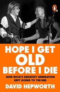 David Hepworth - Hope I Get Old Before I Die - From the bestselling author of Abbey Road.