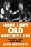 David Hepworth - Hope I Get Old Before I Die - From the bestselling author of Abbey Road.