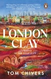 Tom Chivers - London Clay - Journeys in the Deep City.