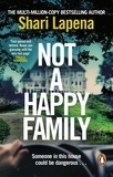 Shari Lapena - Not a Happy Family - The gripping Richard and Judy Book club psychological thriller, from the No.1 Sunday Times bestselling author of The Couple Next Door.