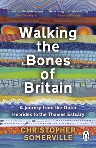 Christopher Somerville - Walking the Bones of Britain - A 3 Billion Year Journey from the Outer Hebrides to the Thames Estuary.