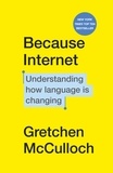 Gretchen McCulloch - Because Internet - Understanding how language is changing.