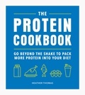 Heather Thomas - The Protein Cookbook - Go Beyond The Shake To Pack More Protein Into Your Diet.