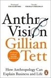 Gillian Tett - Anthro-Vision - How Anthropology Can Explain Business and Life.