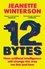 Jeanette Winterson - 12 Bytes - How artificial intelligence will change the way we live and love.