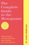 Annice Mukherjee - The Complete Guide to the Menopause - Your Toolkit to Take Control and Achieve Life-Long Health.