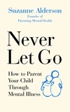 Suzanne Alderson - Never Let Go - How to Parent Your Child Through Mental Illness.