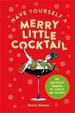Emma Stokes - Have Yourself a Merry Little Cocktail - 80 cheerful tipples to warm up winter.