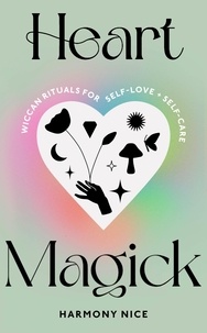 Harmony Nice - Heart Magick - Wiccan rituals for self-love and self-care.